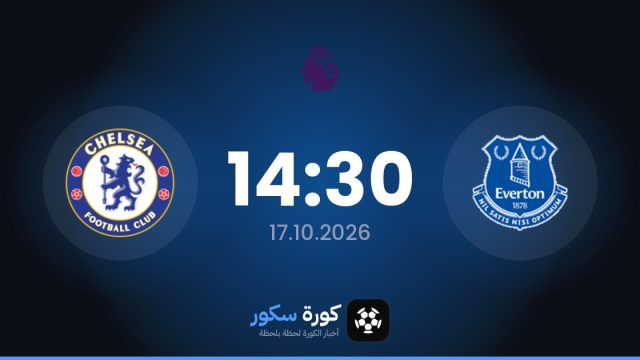 موعد مباراة إيفرتون وتشيلسي اليوم في الدوري الإنجليزي الممتاز والتشكيل المتوقع